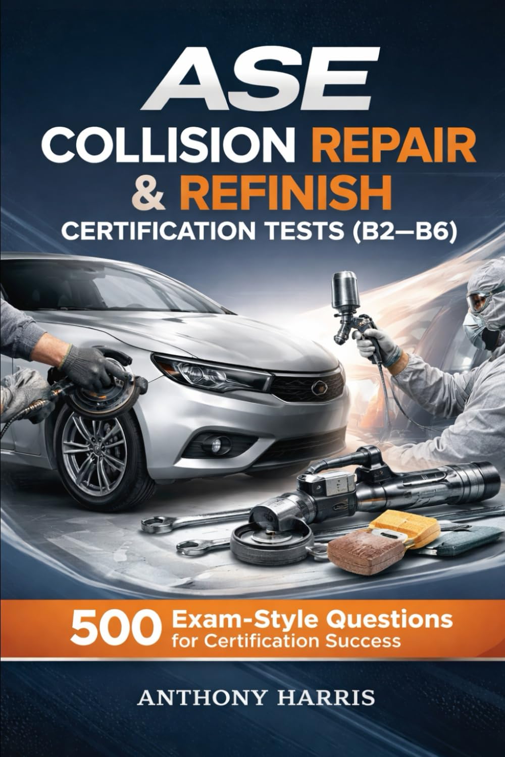 ASE Collision Repair & Refinish Certification Tests (B2-B6): 500 Exam-Style Questions for Certification Success