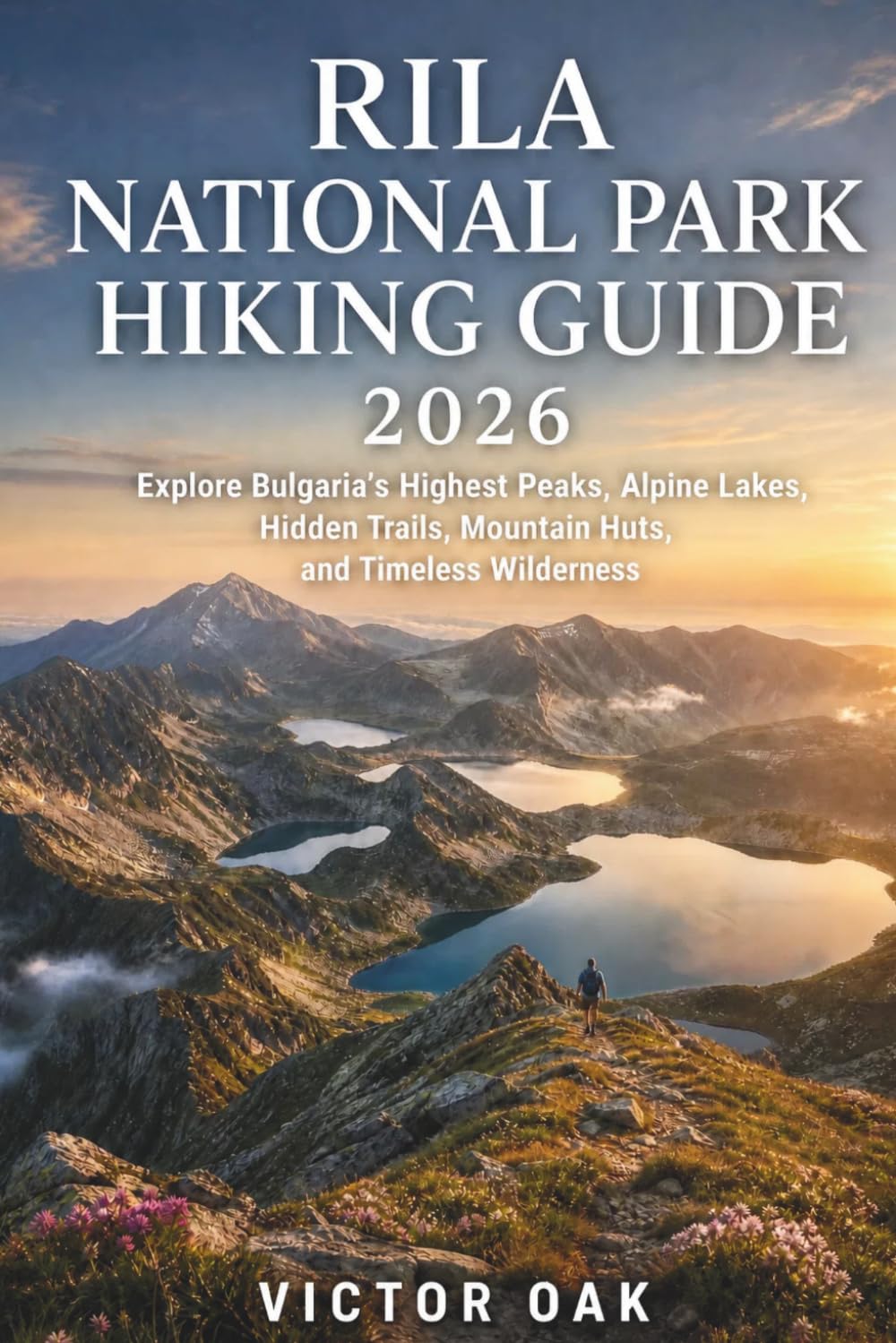 Rila National Park Hiking Guide 2026: Explore Bulgaria's Highest Peaks, Alpine Lakes, Hidden Trails, Mountain Huts, and Timeless Wilderness