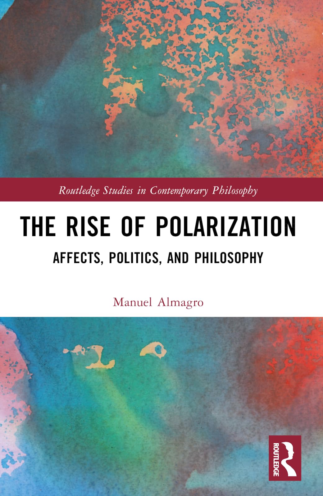The Rise of Polarization: Affects, Politics, and Philosophy (Routledge Studies in Contemporary Philosophy)