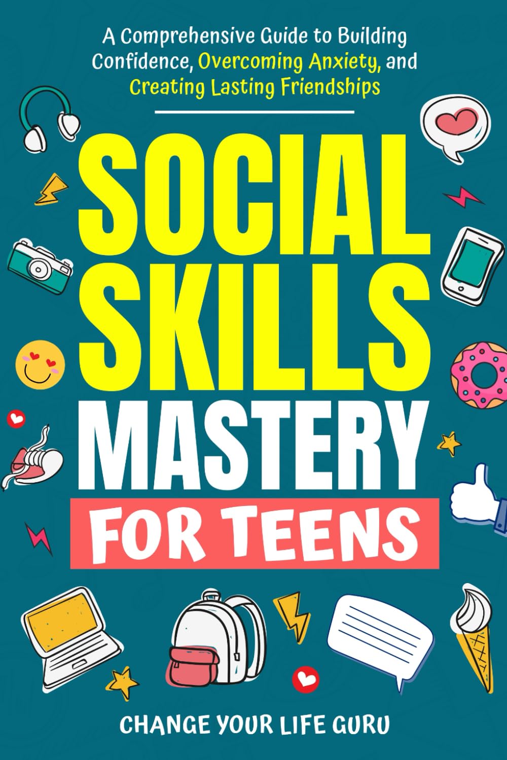 Social Skills Mastery for Teens: A Comprehensive Guide to Building Confidence, Overcoming Anxiety, and Creating Lasting Friendships (Social Skills for Teens)