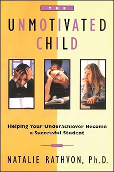 The Unmotivated Child Helping Your Underachiever Become a Successful Student