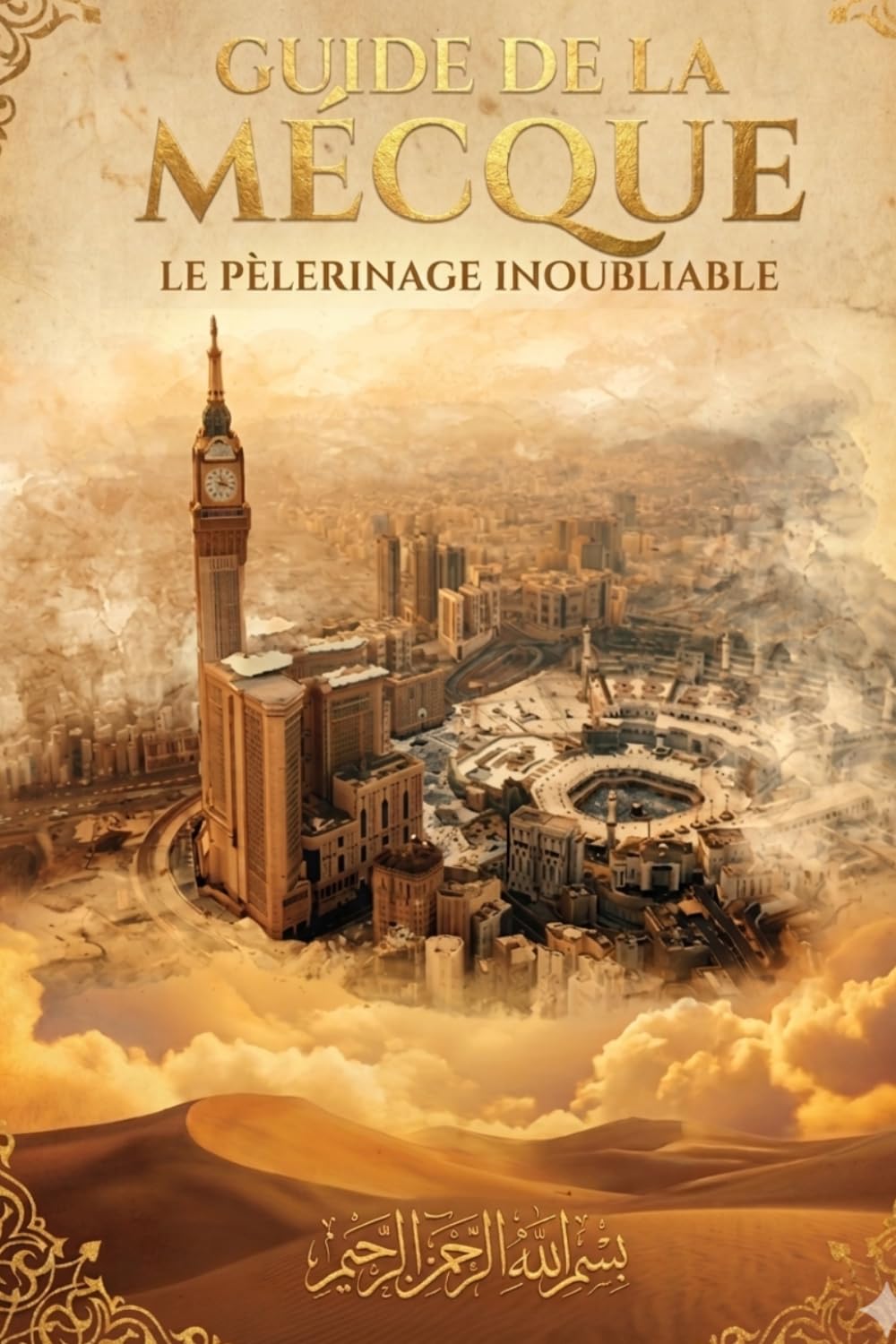 GUIDE DE LA MECQUE: LE PÈLERINAGE INOUBLIABLE