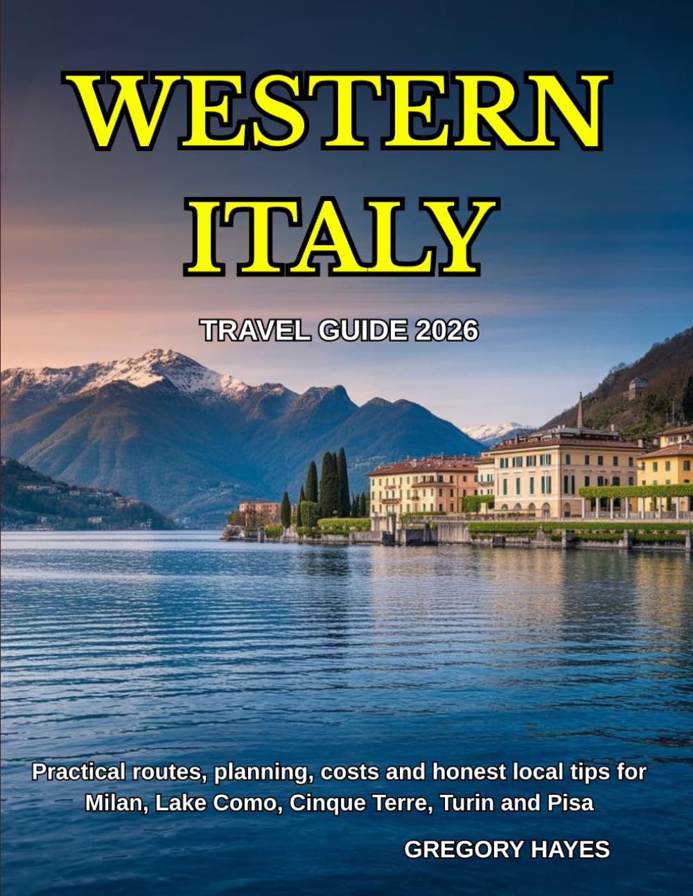 WESTERN ITALY TRAVEL GUIDE 2026: Practical routes, planning, costs and honest local tips for Milan, Lake Como, Cinque Terre, Turin and Pisa