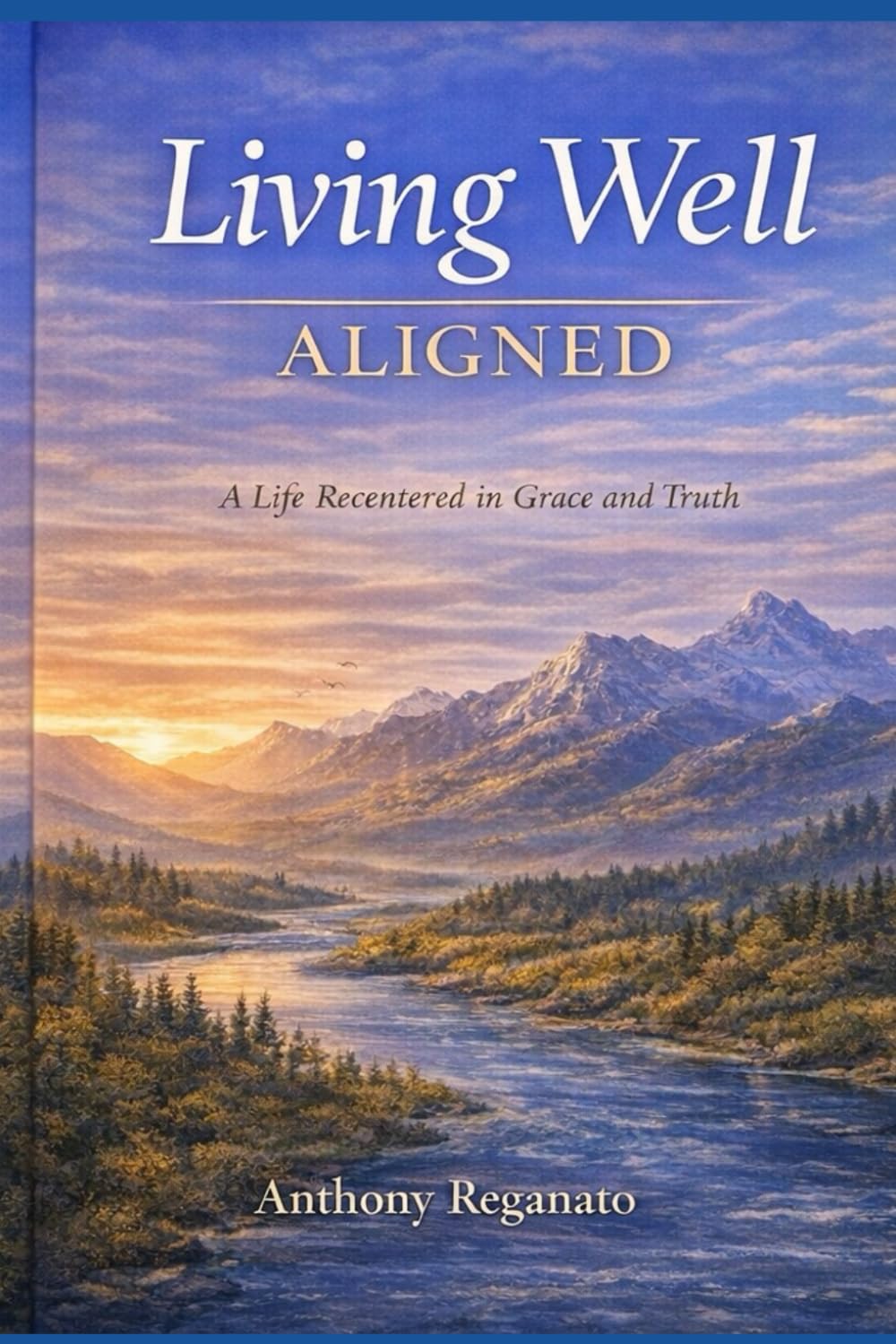 Living Well Aligned: A Life Recentered in Grace and Truth