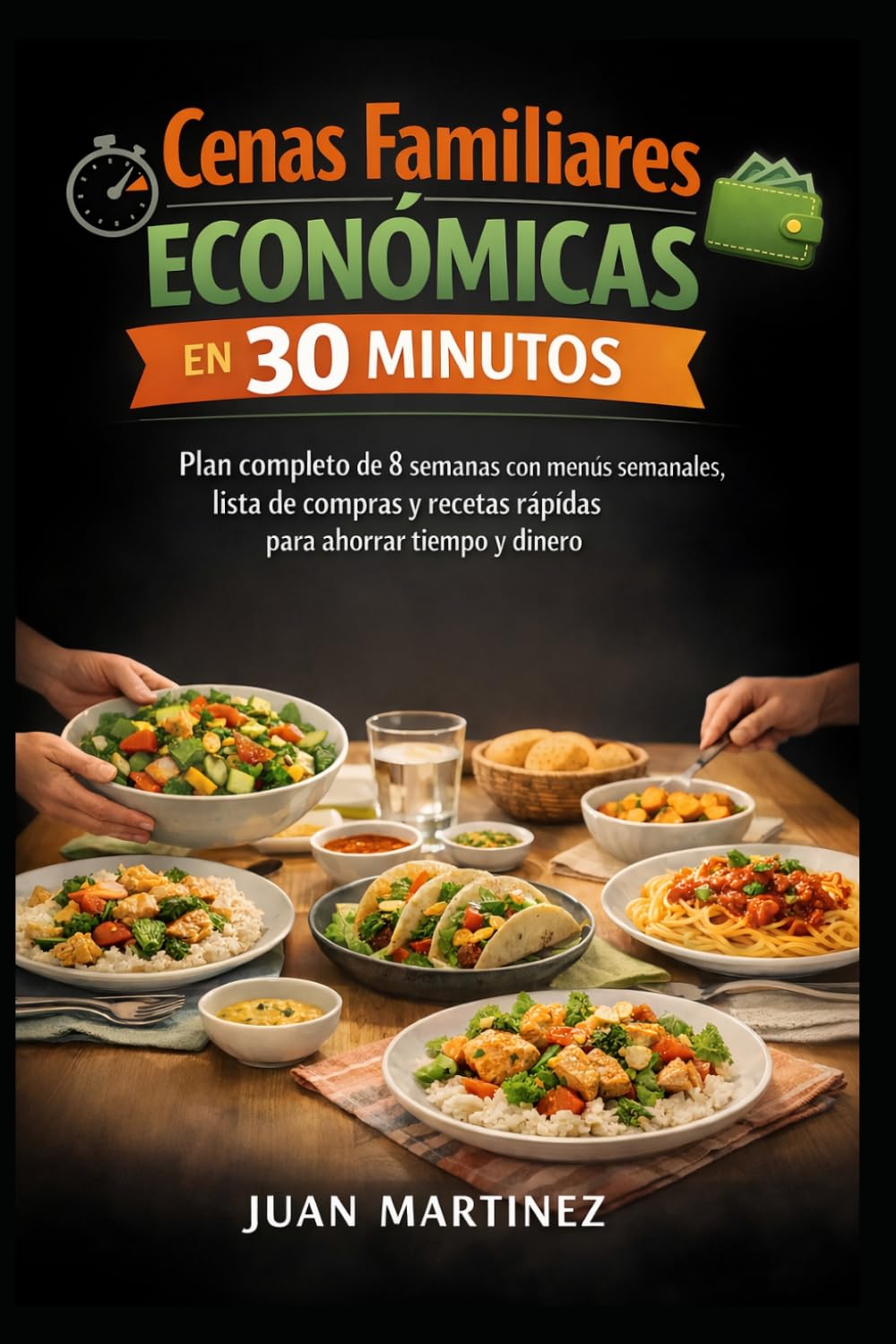 Cenas Familiares Económicas en 30 Minutos: Plan completo de 8 semanas con menús semanales, lista de compras y recetas rápidas para ahorrar tiempo y dinero