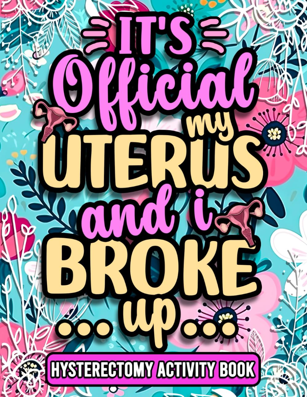My Uterus and I Broke up, Funny Hysterectomy Recovery Activity Book For Women: Uplifting Post Surgery Gift For Patients Recovering From Hysterectomy Surgery or Uterine Cancer