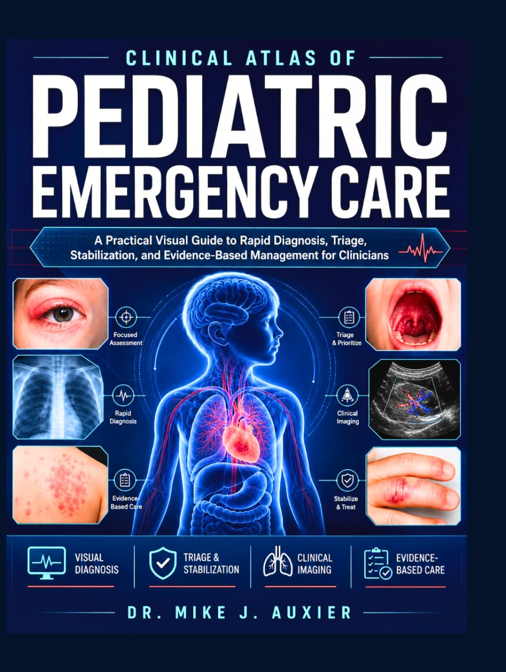 Clinical Atlas Of Pediatric Emergency Care: A Practical Visual Guide to Rapid Diagnosis, Triage, Stabilization, and Evidence-Based Management for Clinicians