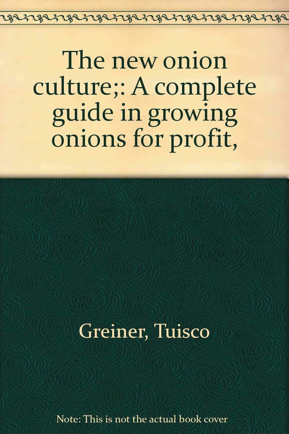 The new onion culture; A complete guide in growing onions for profit