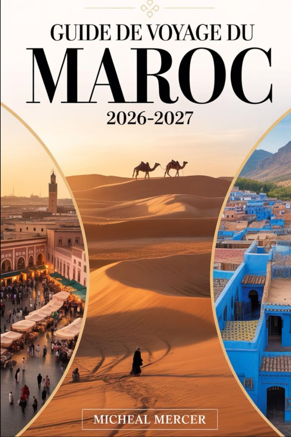 GUIDE DE VOYAGE DU MAROC 2026-20: Guide du voyageur pour la première fois de Marrakech, Fès, Chefchaouen, le désert du Sahara, les montagnes de ... et expériences incontournables du Maroc