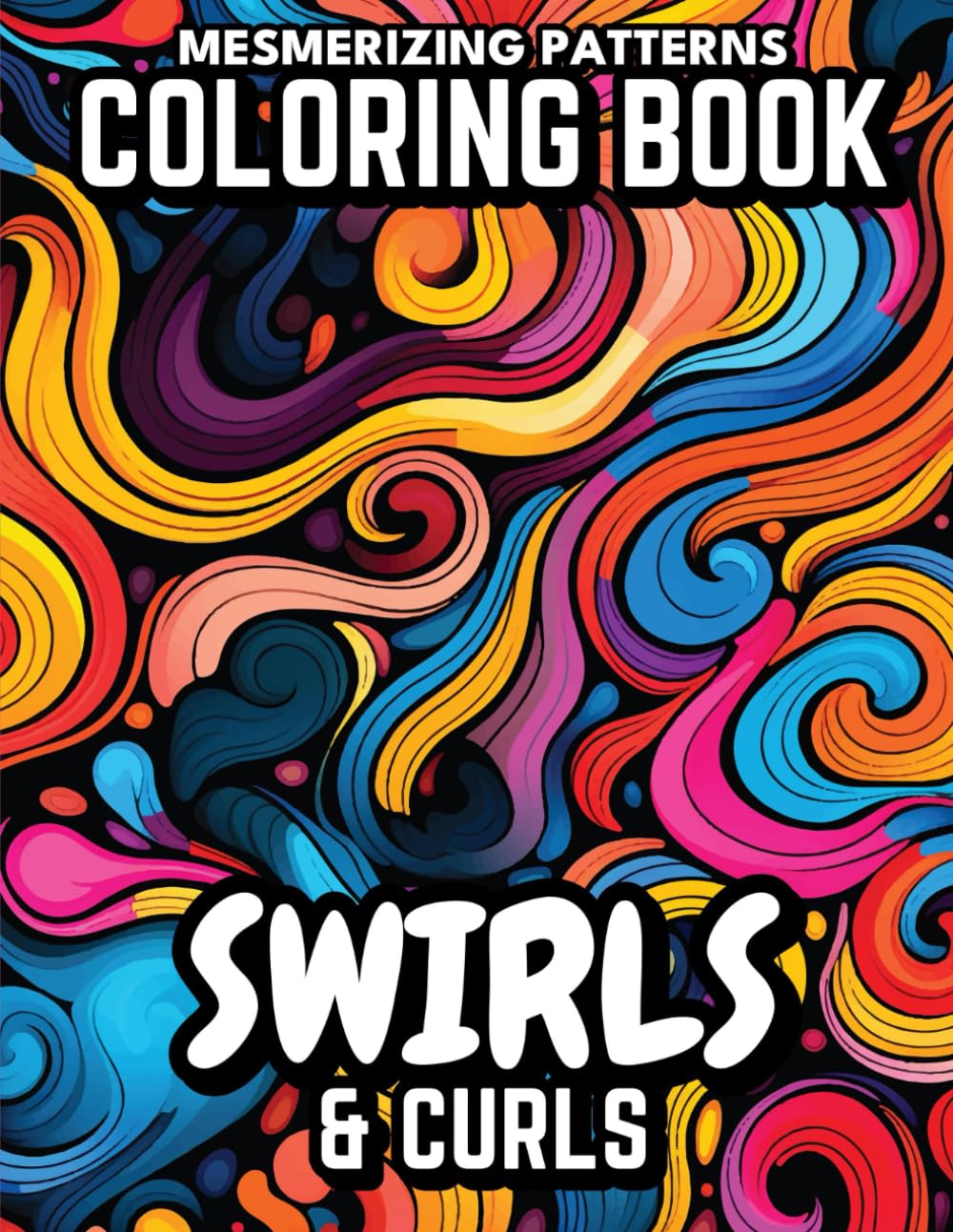 Swirls & Curls Coloring Book: (Mesmerizing Patterns) 40 Unique Coloring pages for Teens, Adults. Artistic and Mindful Designs for Relaxation and Creative De-Stressing
