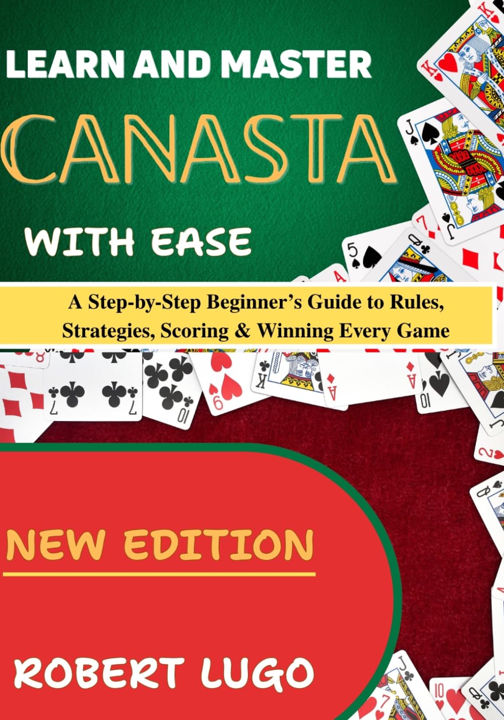learn and master canasta with ease: A Step-by-Step Beginner’s Guide to Rules, Strategies, Scoring & Winning Every Game