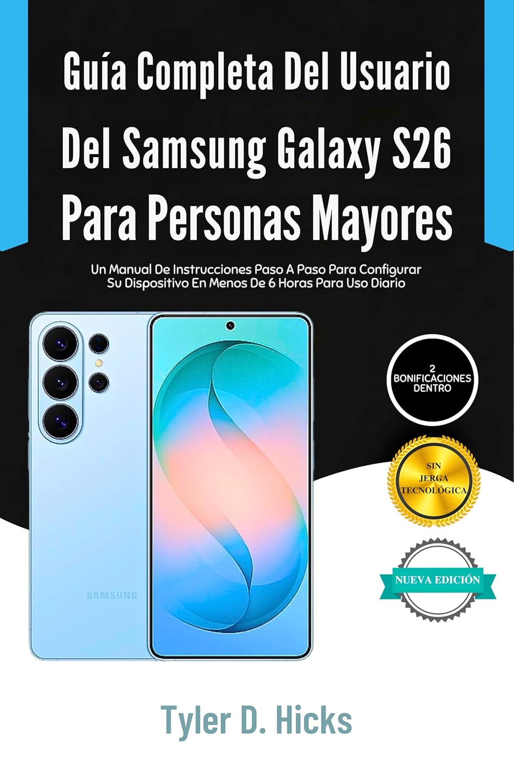 Guía Completa Del Usuario Del Samsung Galaxy S26 Para Personas Mayores: Un Manual De Instrucciones Paso A Paso Para Configurar Su Dispositivo En Menos De 6 Horas Para Uso Diario (Spanish Edition)