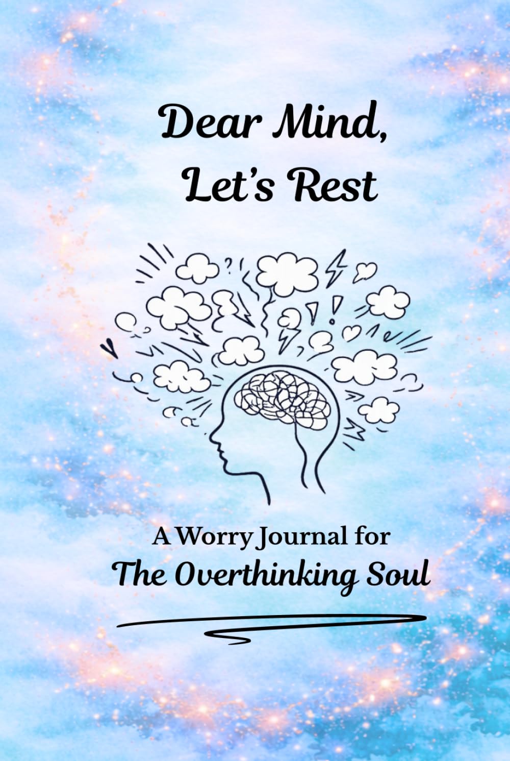 Dear Mind, Let's Rest: A Worry Journal for the Overthinking Soul