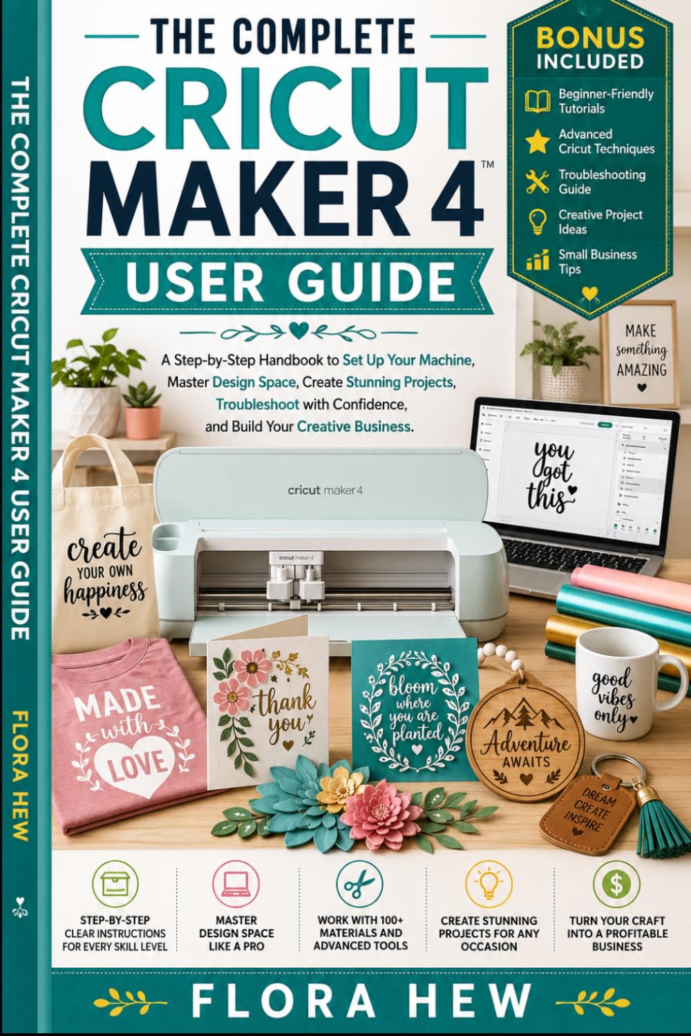 THE COMPLETE CRICUT MAKER 4 USER GUIDE: A Step-by-Step Handbook to Set Up Your Machine, Master Design Space, Create Stunning Projects, and Troubleshoot with Confidence