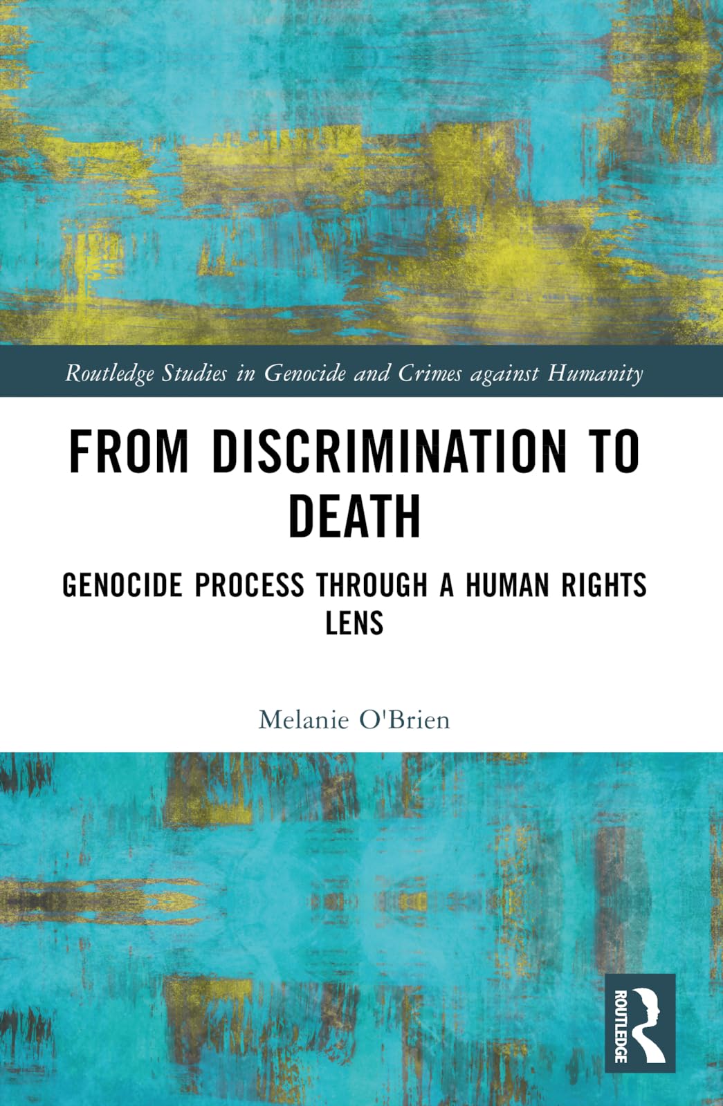 From Discrimination to Death: Genocide Process Through a Human Rights Lens (Routledge Studies in Genocide and Crimes against Humanity)