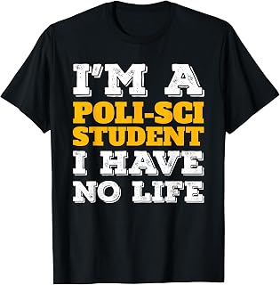 Poli-Sci Student I'm a Poli-Sci Student I've No Life T-Shirt