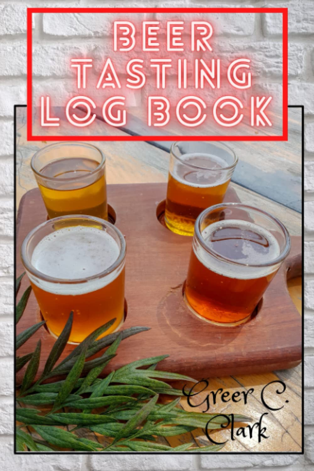Beer Tasting Log Book: Record and Rate Your Favorite Brews │ Beer Lovers Beer Review Log Book │ For Beer Tasters, Beer Drinkers, Brewers, Beer Brewing Notebook, Beer Tasting Journal Notebook