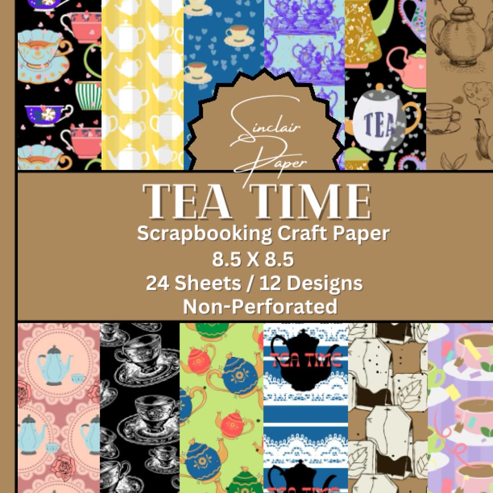 TEA TIME SCRAPBOOKING CRAFT PAPER: Multi-Purpose Craft Paper/8.5x8.5/ 50 pg/24 Non-Perforated Printed Sheets/ 12-Single-Sided Designs/ Scrapbooking, ... Backgrounds, Envelopes/ TEA TIME Theme