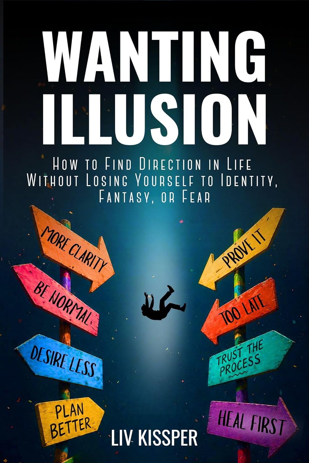 Wanting Illusion : How To Find Direction In Life Without Losing Yourself To Identity, Fantasy Or Fear (For High-Functioning Overthinkers Burned Out by Self-Help)      Kindle Edition