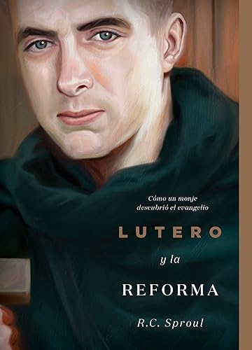 Lutero y la Reforma: Cómo un monje descubrió el evangelio