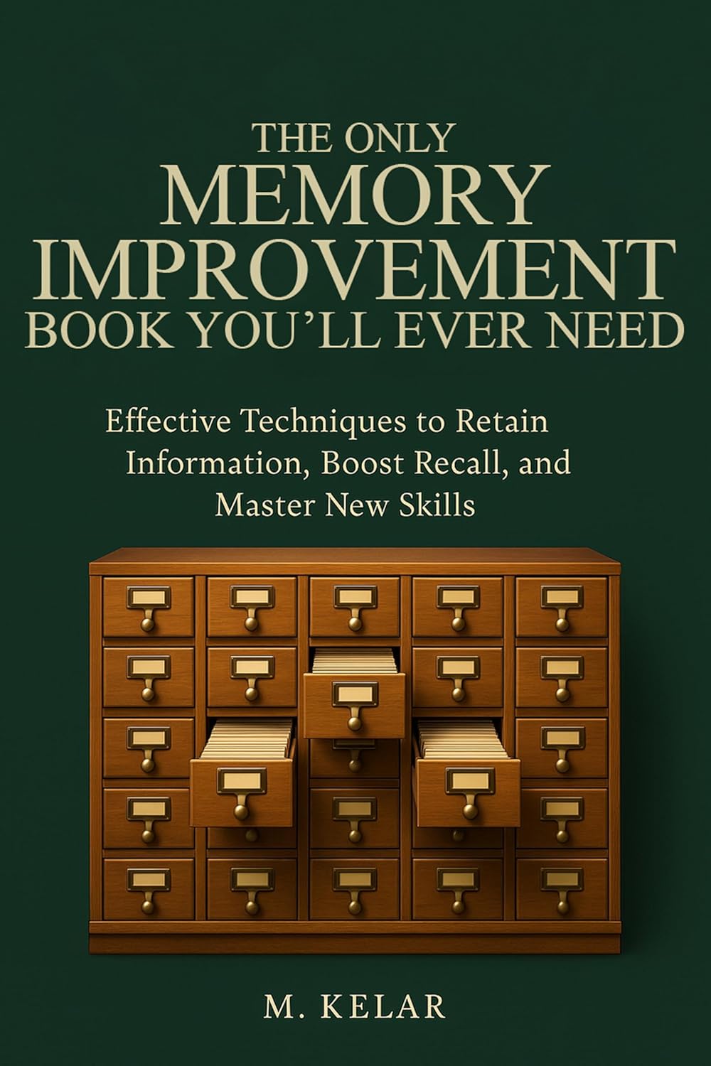 The Only Memory Improvement Book You'll Ever Need: Effective Techniques to Retain Information, Boost Recall, and Master New Skills      Kindle Edition