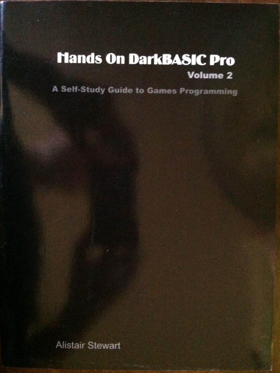 Hands on DarkBASIC Pro Volume 2: A Self-Study Guide to Games Programming