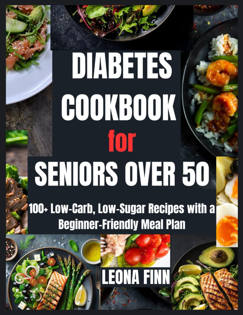Diabetes Cookbook for Seniors Over 50: 100+ Low-Carb, Low-Sugar Recipes with a Beginner-Friendly Meal Plan