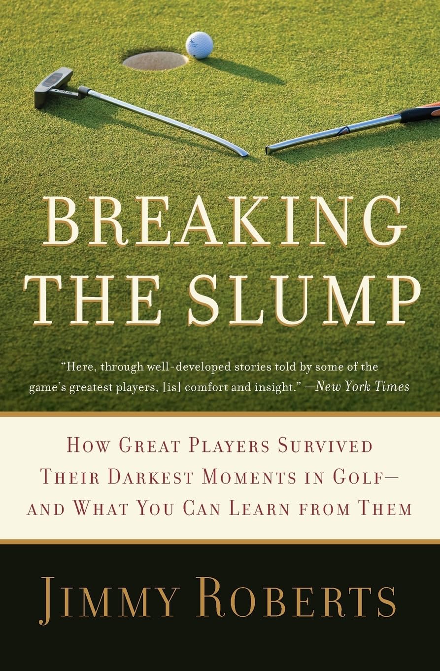 Breaking the Slump: How Great Players Survived Their Darkest Moments in Golf―and What You Can Learn from Them – By NBC Commentator Jimmy Roberts