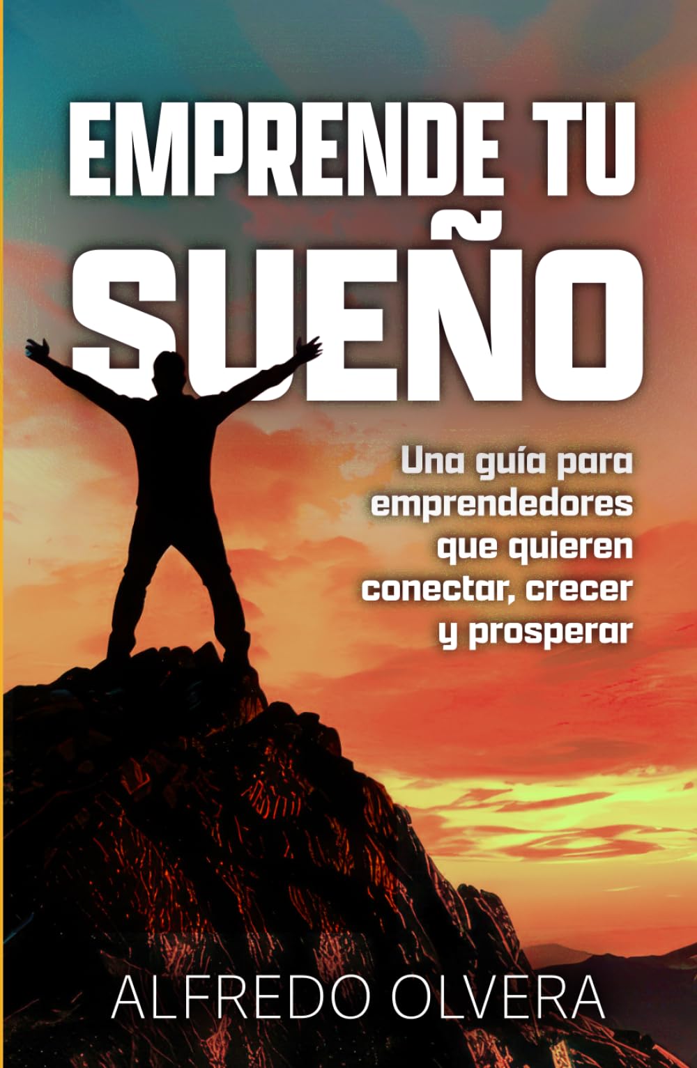 Emprende Tu Sueño: Una guía para emprendedores que quieren conectar, crecer y prosperar