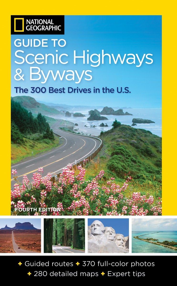 National Geographic Guide to Scenic Highways and Byways, 4th Edition: The 300 Best Drives in the U.S.