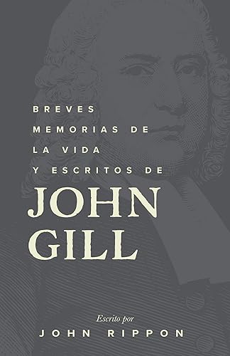 Breves memorias de la vida y escritos de John Gill (Proyecto John Gill) (Spanish Edition)