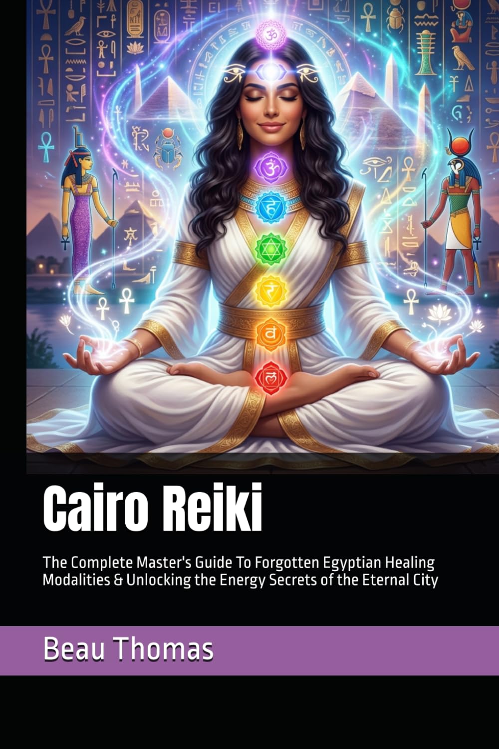 Cairo Reiki: The Complete Master's Guide To Forgotten Egyptian Healing Modalities & Unlocking the Energy Secrets of the Eternal City