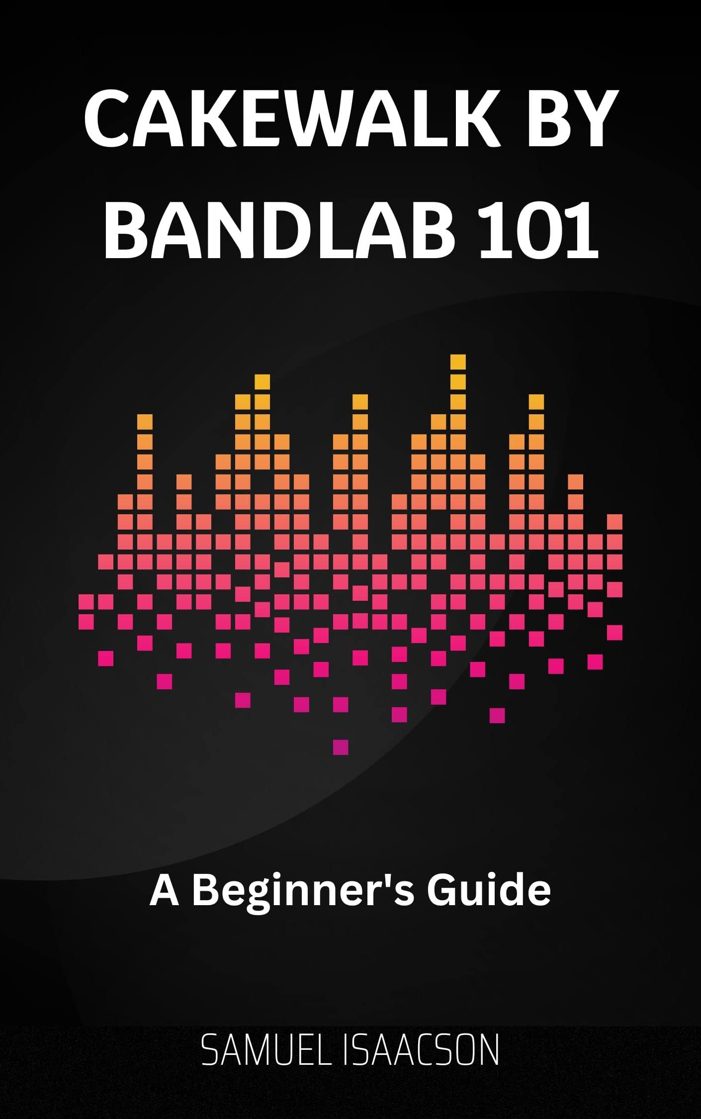 Cakewalk by BandLab 101: A Beginner's Guide