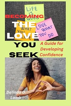 BECOMING THE LOVE YOU SEEK A Guide for Developing Confidence
