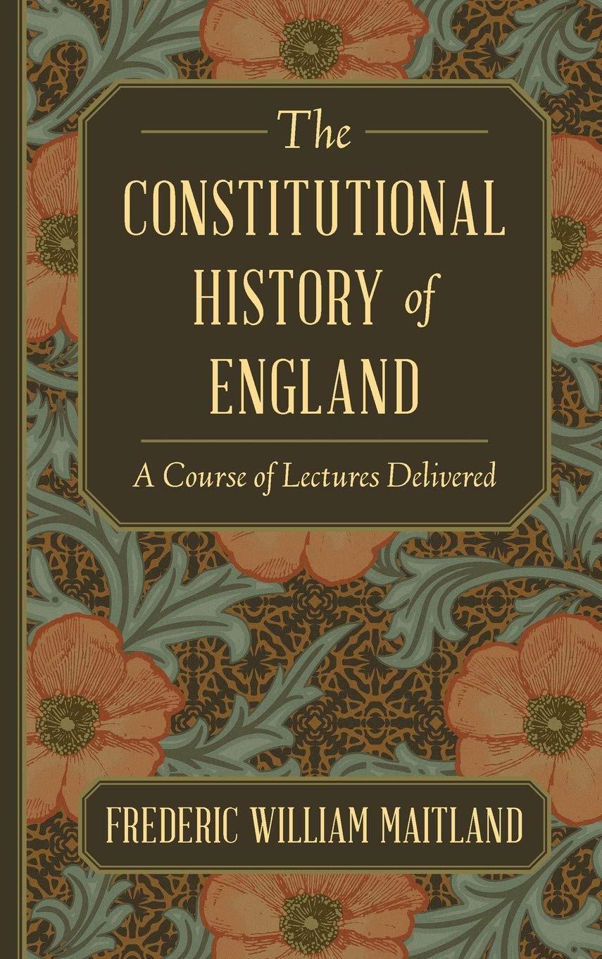 The Constitutional History of England: A Course of Lectures Delivered