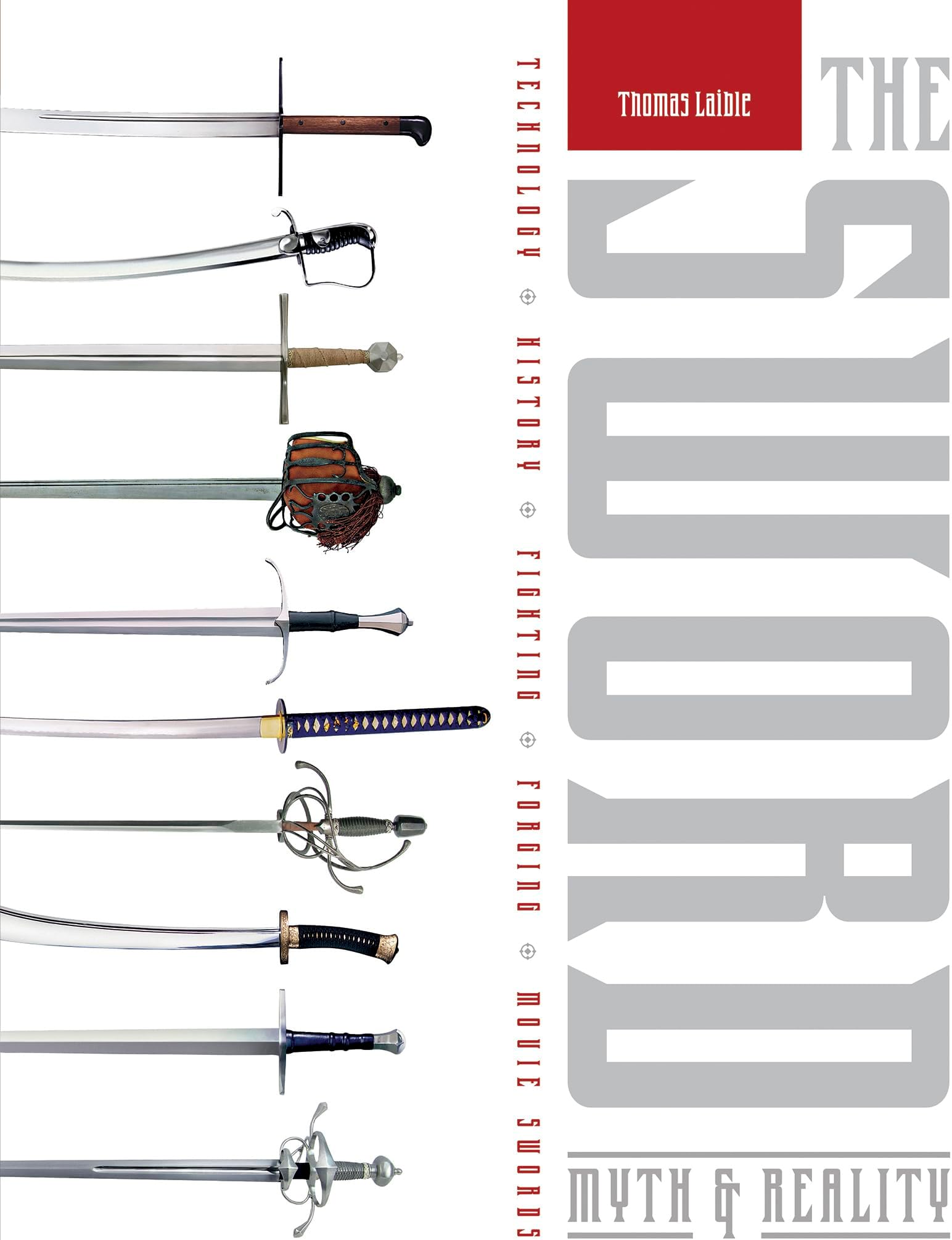 The Sword: Myth & Reality: Technology, History, Fighting, Forging, Movie Swords