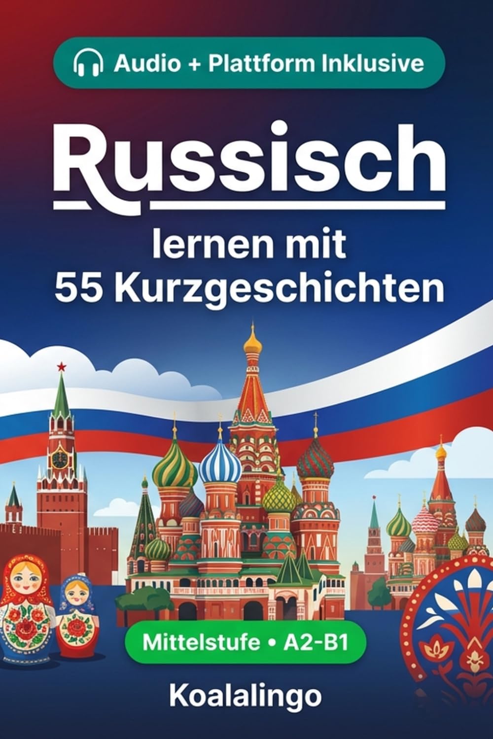Russisch verbessern mit 55 zweisprachigen Kurzgeschichten für Anfänger: Verbessere deinen Wortschatz, dein Leseverständnis und deine ... für Studenten und Erwachsene auf A2-B1 Niveau