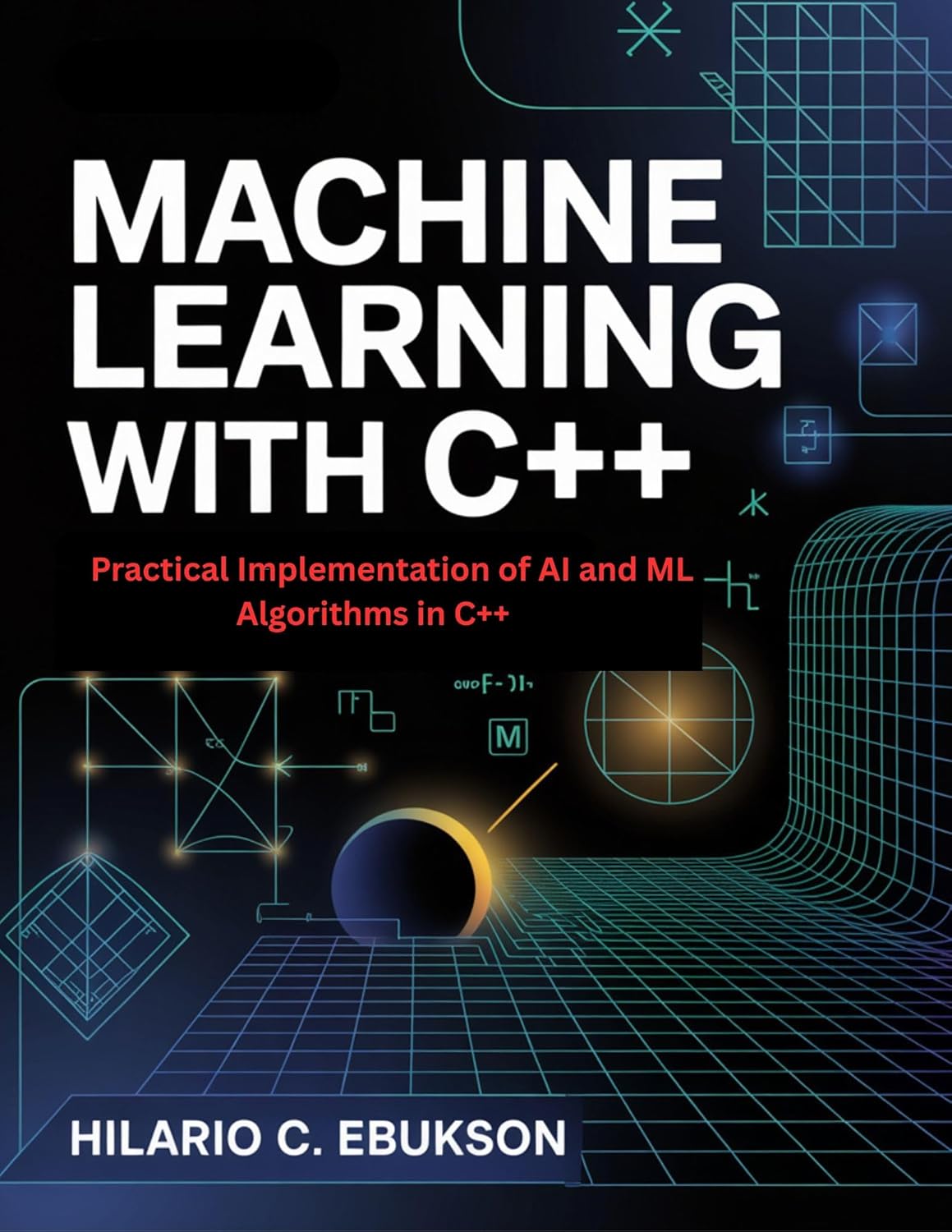 Machine Learning with C++: Practical Implementation of AI and ML ...