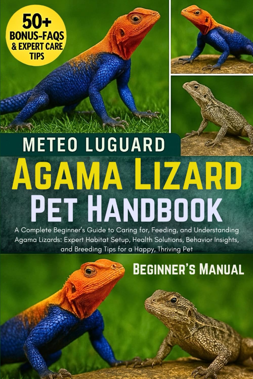 AGAMA LIZARD PET HANDBOOK: A Complete Beginner’s Guide to Caring for, Feeding, and Understanding Agama Lizards: Expert Habitat Setup, Health ... and Breeding Tips for a Happy, Thriving Pet