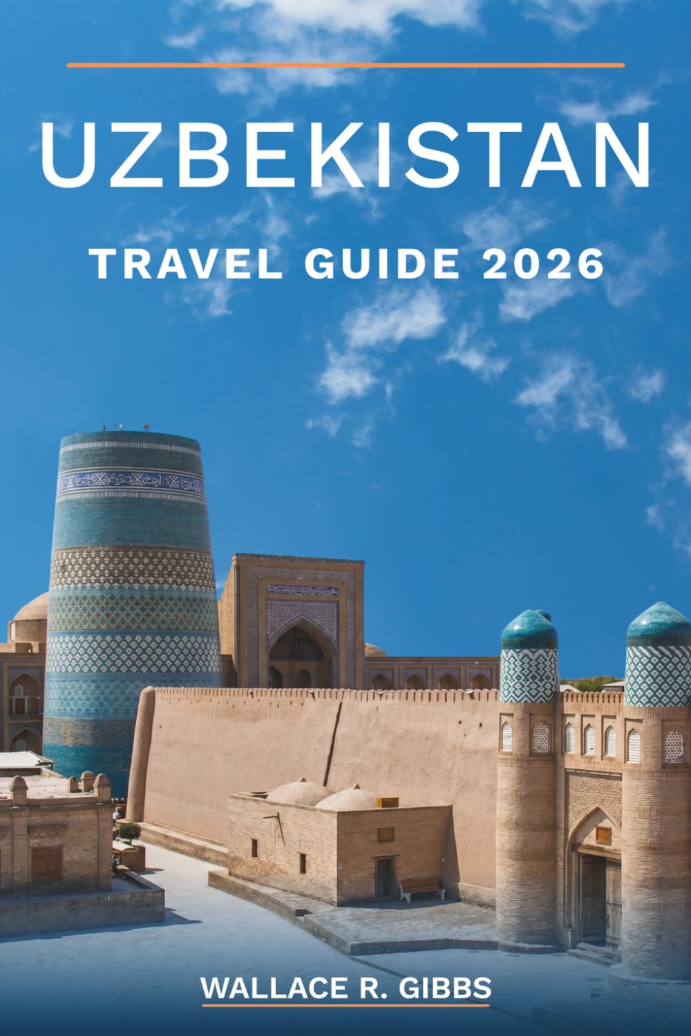 UZBEKISTAN TRAVEL GUIDE 2026: Samarkand, Bukhara, Khiva, and the Fergana Valley, including itineraries, food, and tilework