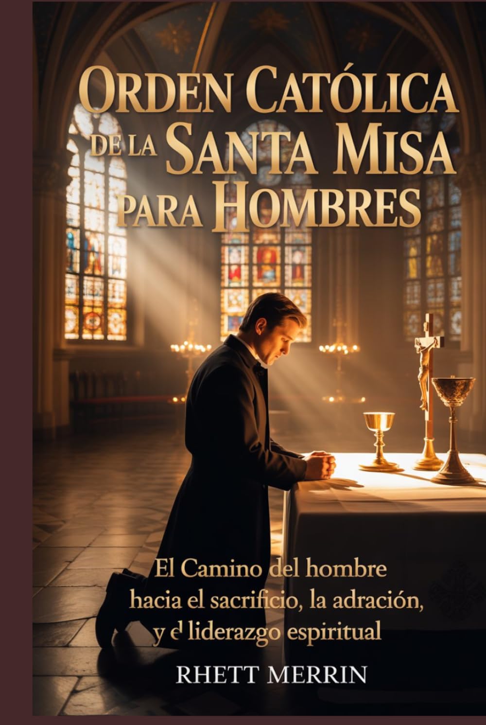 Orden Católica de la Santa Misa para Hombres: El camino del hombre hacia el sacrificio, la adoración y el liderazgo espiritual.