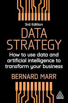 Data Strategy How to Use Data and Artificial Intelligence to Transform Your Business