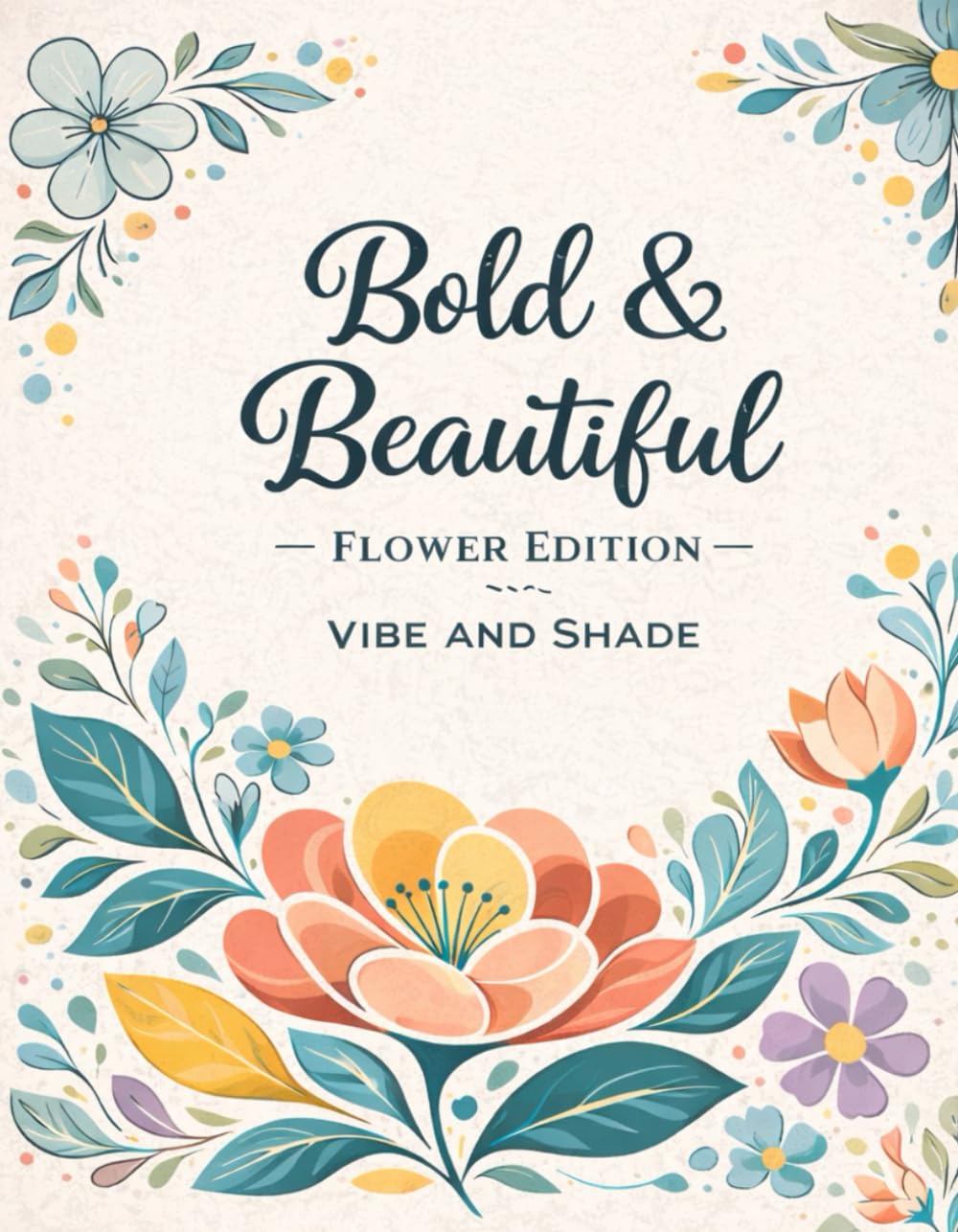 Bold and Beautiful - Flower edition: Big, Bold & Relaxing Floral Designs - created by vibe and shade (Bold and Beautiful Coloring Book)