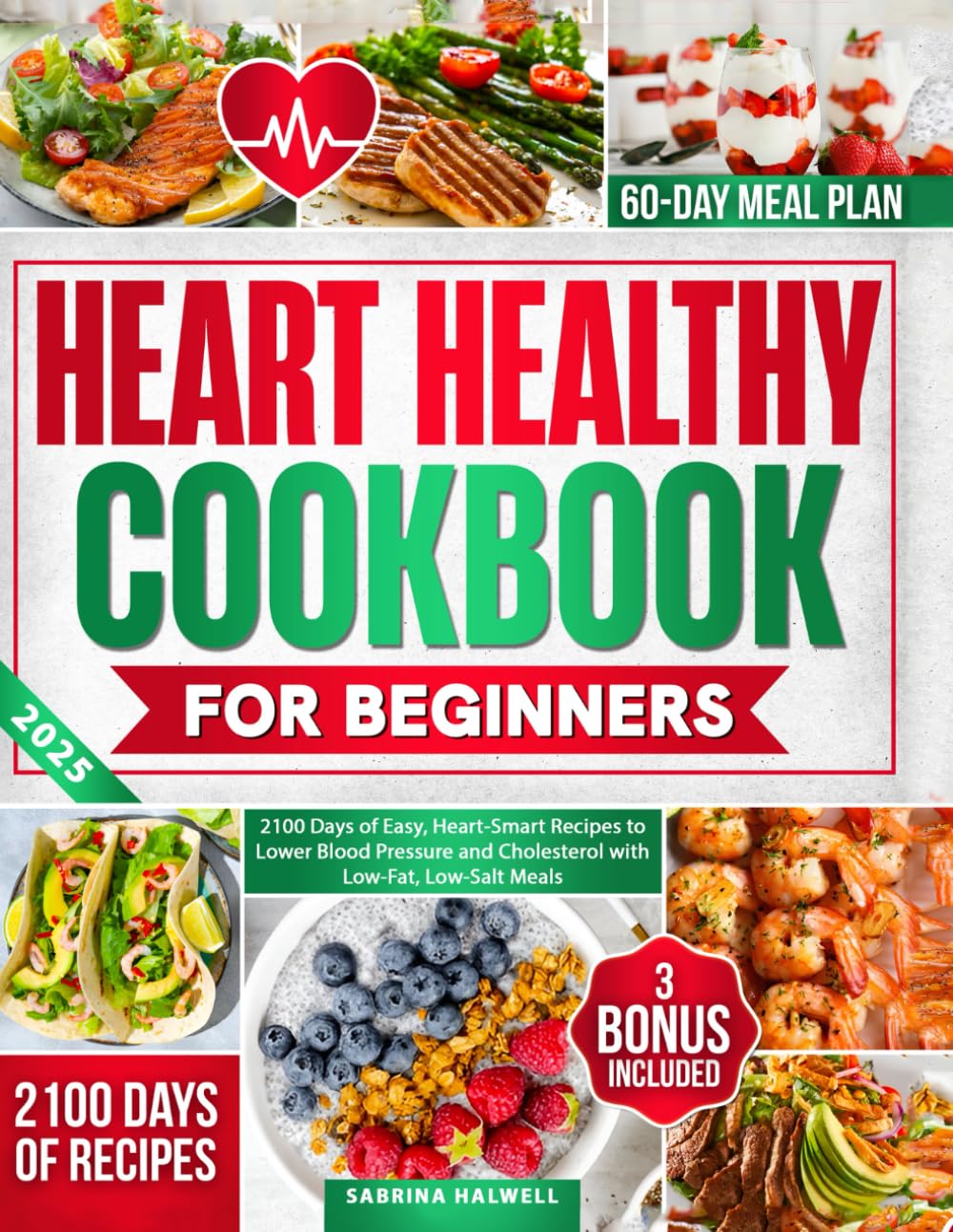 Heart Healthy Cookbook for Beginners: 2100 Days of Easy, Heart-Smart Recipes to Lower Blood Pressure and Cholesterol with Low-Fat, Low-Salt Meals | Includes a 60-Day Meal Plan for Lifelong Wellness