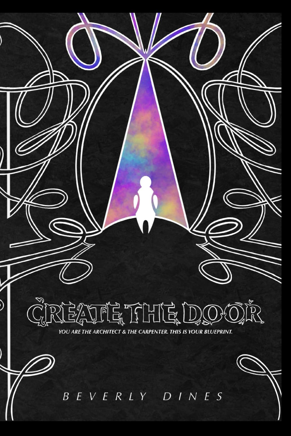 Create The Door: You Are The Architect & The Carpenter. This Is Your Blueprint.