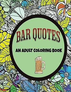 BAR QUOTES, AN ADULT COLORING BOOK: 50 BAR QUOTES, FUNNY BAR QUOTES, ALCOHOL, FUN THINGS TO DO WHILE YOU DRINK