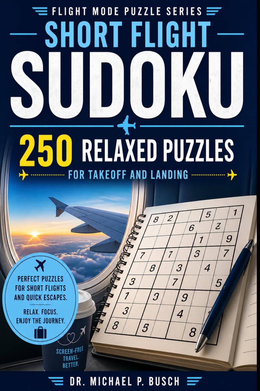 Short Flight Sudoku: 250 Easy Sudoku Puzzles for Adults – Relaxing Brain Games and Logic Puzzles for Travel, Flights, and Screen-Free Fun (Flight Mode Sudoku)