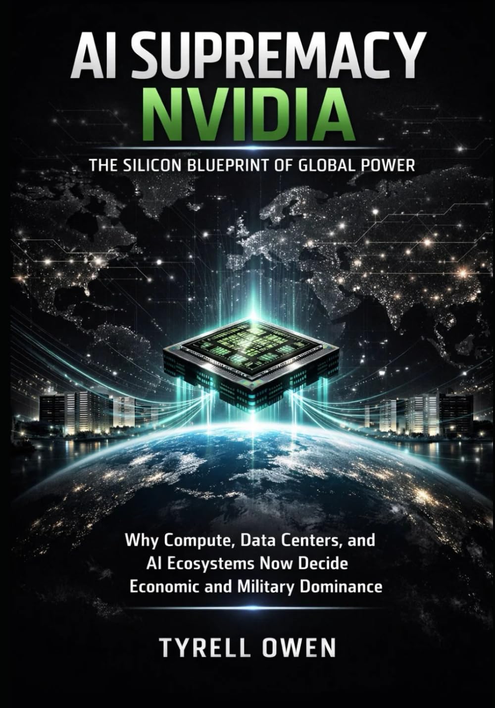 AI Supremacy Nvidia, The Silicon Blueprint of Global Power: Why Compute, Data Centers, and AI Ecosystems Now Decide Economic and Military Dominance