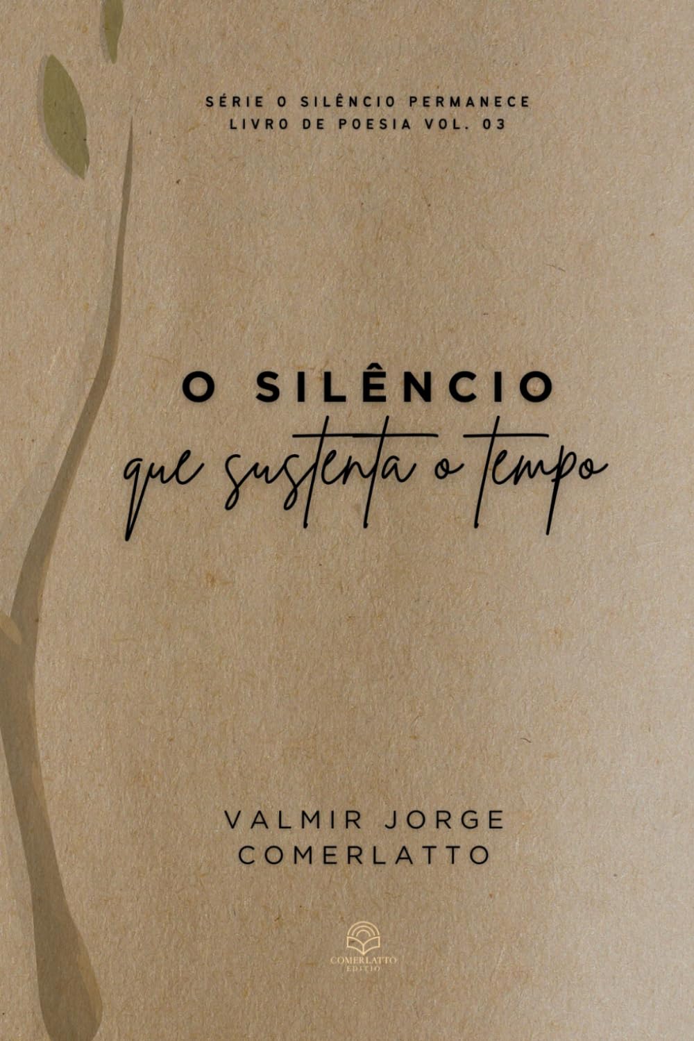 O SILÊNCIO QUE SUSTENTA O TEMPO: 108 Poemas Sobre a Permanência (O SILÊNCIO PERMANECE)