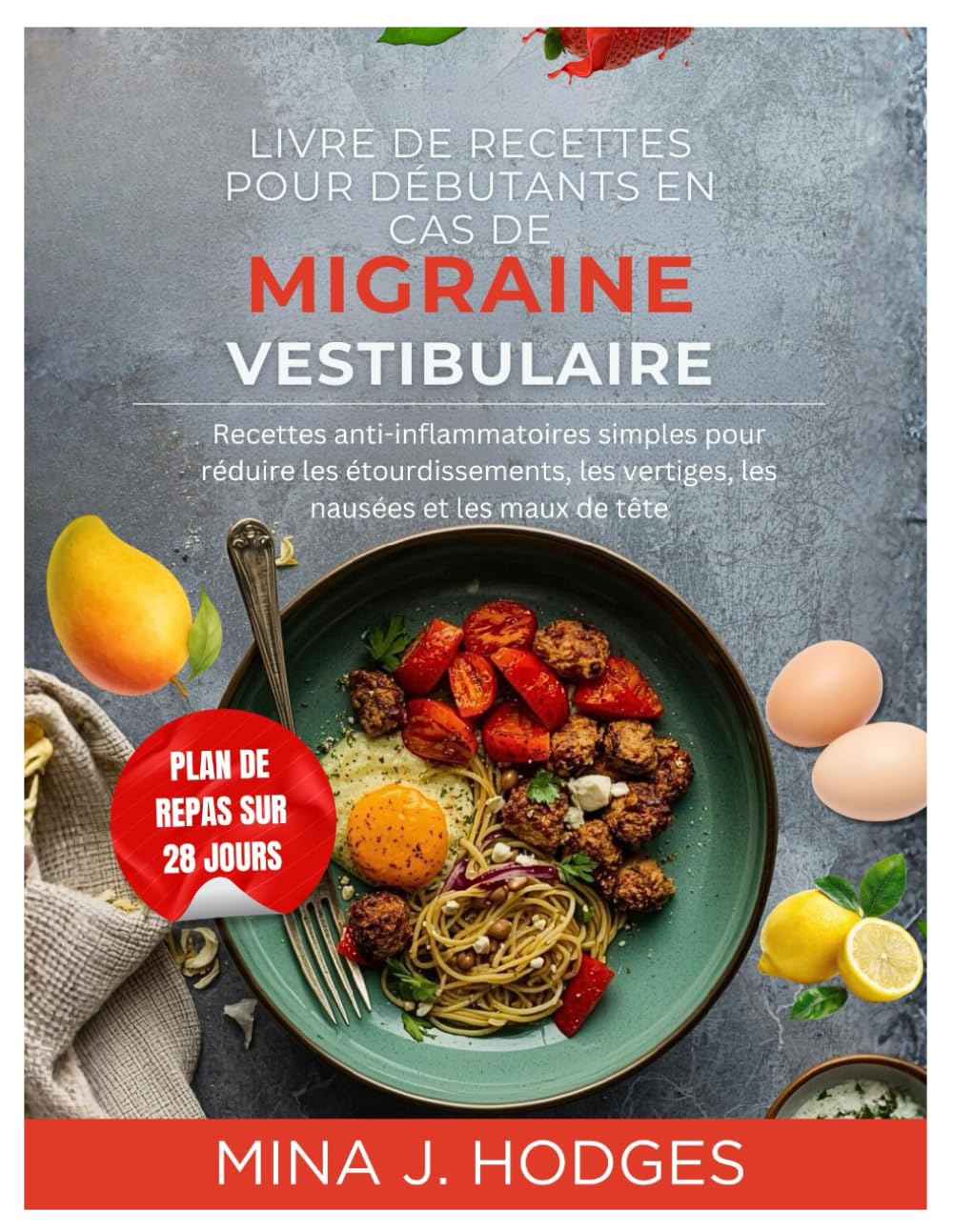 LIVRE DE RECETTES POUR DÉBUTANTS EN CAS DE MIGRAINE VESTIBULAIRE: Recettes anti-inflammatoires simples pour réduire les étourdissements, les vertiges, ... maux de tête (Quick & Delicious Cookbooks)